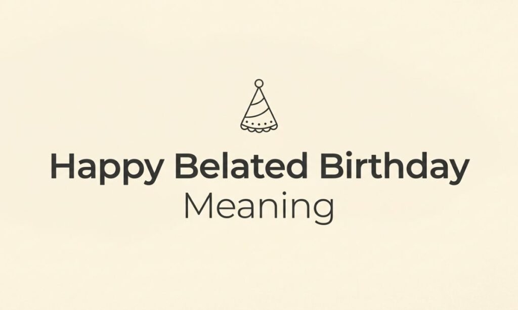 Happy Belated Birthday Meaning